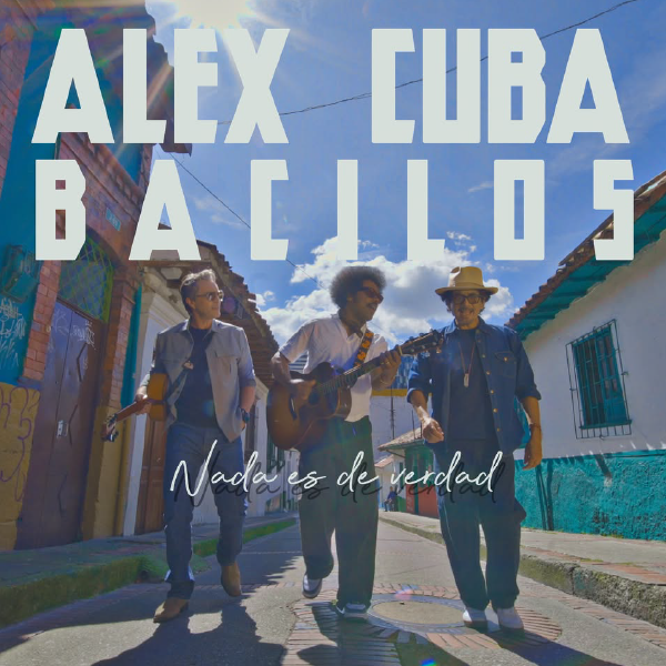 ALEX CUBA Y BACILOS PRESENTAN NADA ES DE VERDAD